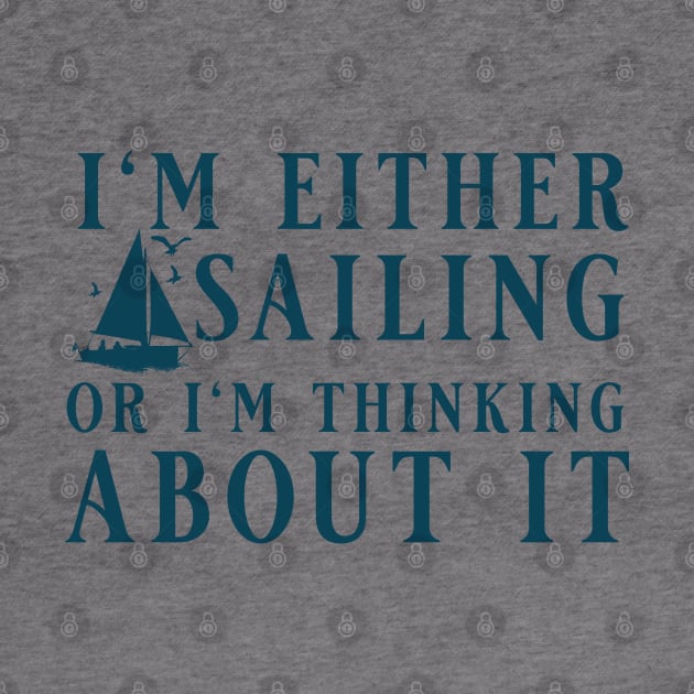 I'm Either Sailing Or I'm Thinking About It, Funny Quote For Sailors by Kouka25